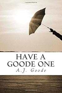 Have a Goode One by A.J. Goode