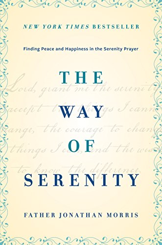 The Way of Serenity: Finding Peace and Happiness in the Serenity Prayer by Jonathan Morris
