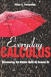 Everyday Calculus: Discovering the Hidden Math All Around Us by Oscar E. Fernandez