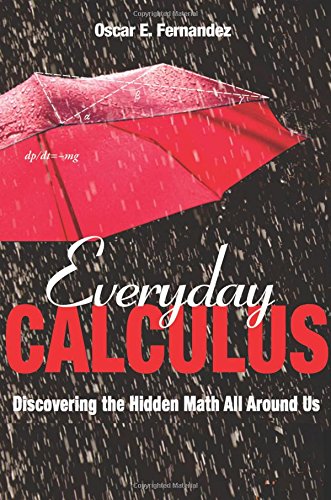 Everyday Calculus: Discovering the Hidden Math All Around Us by Oscar E. Fernandez