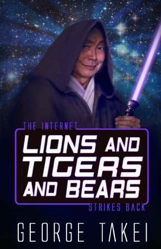 Lions and Tigers and Bears: The Internet Strikes Back by George Takei