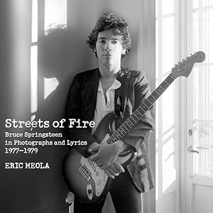 Streets of Fire: Bruce Springsteen in Photographs and Lyrics 1977-1979 by Eric Meola