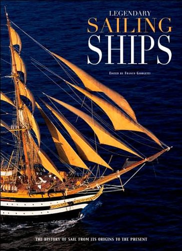 Legendary Sailing Ships: The History of Sail from Its Origins to the Present by Franco Giorgetti