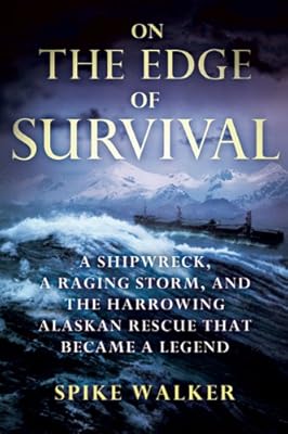 On the Edge of Survival: A Shipwreck, a Raging Storm, and the Harrowing Alaskan Rescue That Became a Legend