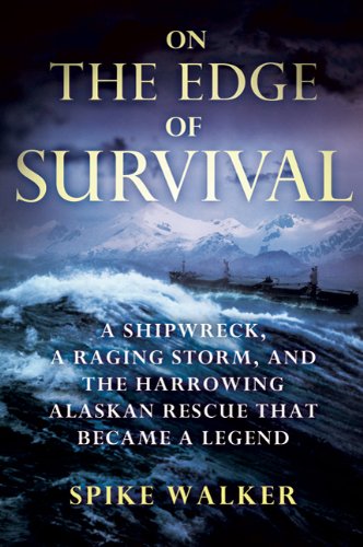 On the Edge of Survival: A Shipwreck, a Raging Storm, and the Harrowing Alaskan Rescue That Became a Legend by Spike Walker