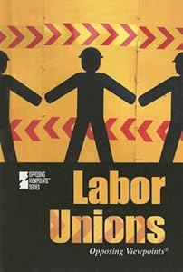 Labor Unions (Opposing Viewpoints)
