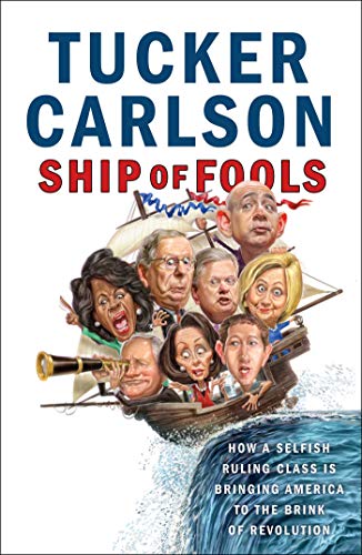 Ship of Fools: How a Selfish Ruling Class Is Bringing America to the Brink of Revolution by Tucker Carlson