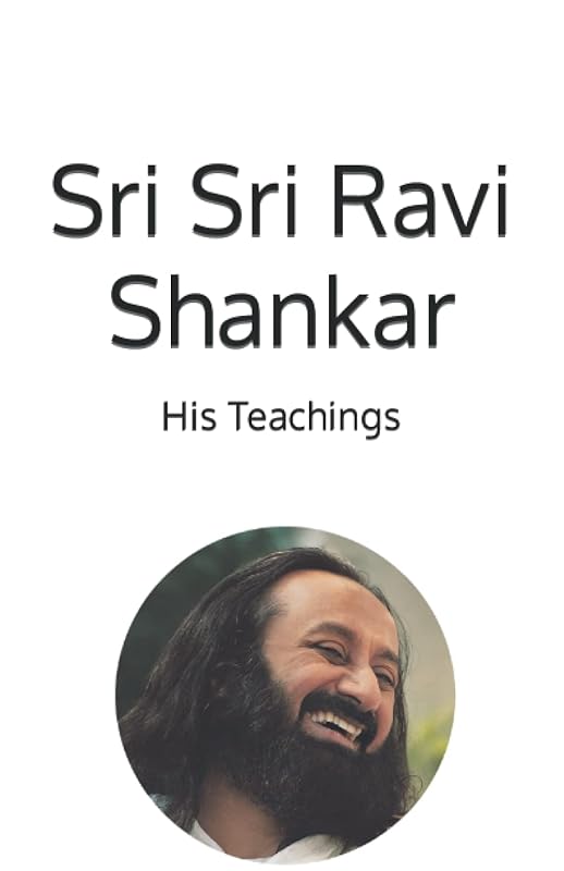 Sri Sri Ravi Shankar: His Teachings by Raymond Wells