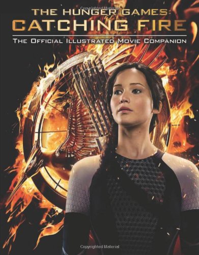 Catching Fire: The Official Illustrated Movie Companion by Kate Egan