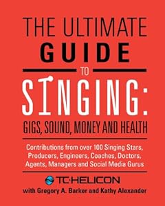 The Ultimate Guide to Singing: Gigs, Sound, Money and Health by TC-Helicon  ,
