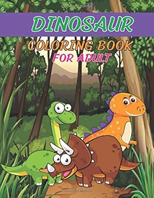 Dinosaur Coloring Book for Adult: Dinosaur Activity Book Adventure for Boys & Girls, Kids 3-8, 6-8 Toddlers & Kids Awesome