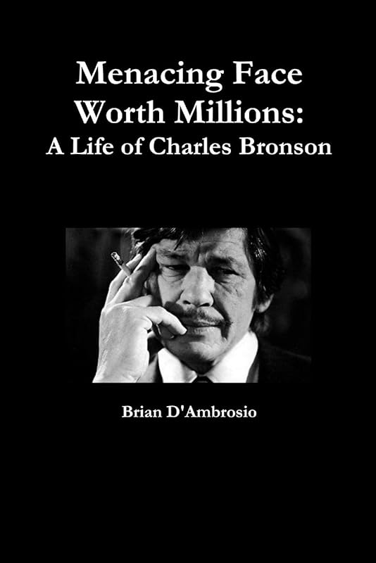 Menacing Face Worth Millions: A Life of Charles Bronson by Brian D'Ambrosio
