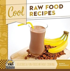 Cool Raw Food Recipes: Delicious &amp; Fun Foods Without Cooking by Nancy Tuminelly