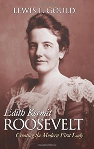 Edith Kermit Roosevelt: Creating the Modern First Lady (Modern First Ladies)