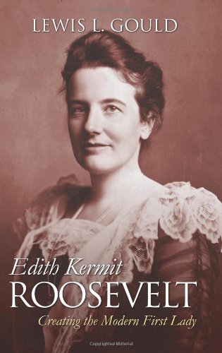 Edith Kermit Roosevelt: Creating the Modern First Lady (Modern First Ladies) by Lewis L. Gould