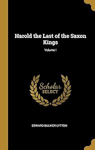 Harold the Last of the Saxon Kings; Volume I by Edward George Bulwer-Lytton