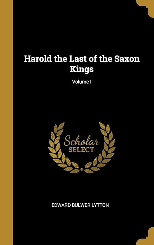 Harold the Last of the Saxon Kings; Volume I by Edward George Bulwer-Lytton