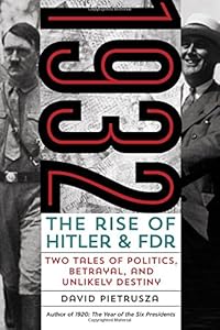 1932: The Rise of Hitler and FDR--Two Tales of Politics, Betrayal, and Unlikely Destiny by David Pietrusza