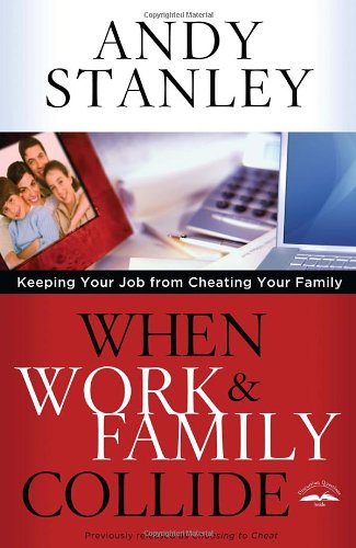 When Work and Family Collide: Keeping Your Job from Cheating Your Family by Andy Stanley