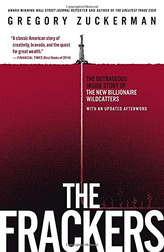 The Frackers: The Outrageous Inside Story of the New Billionaire Wildcatters by Gregory Zuckerman