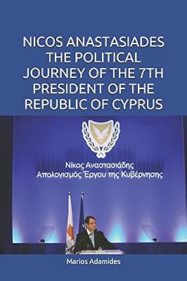 NICOS ANASTASIADES THE POLITICAL JOURNEY OF THE 7TH PRESIDENT OF THE REPUBLIC OF CYPRUS
