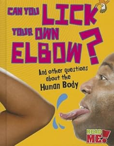 Can You Lick Your Own Elbow?: And other questions about the Human Body