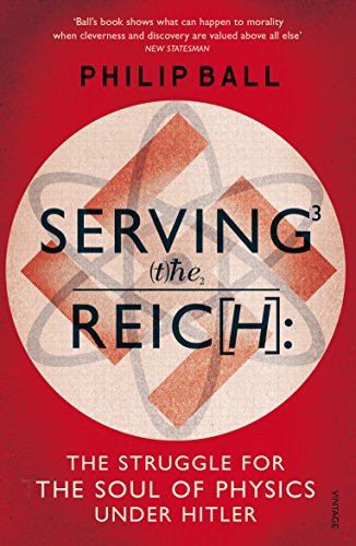 Serving the Reich: The Struggle for the Soul of Physics under Hitler by Philip Ball