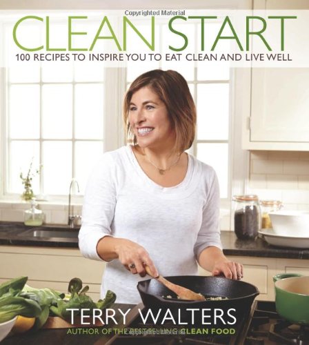 Clean Start: 100 Recipes to Inspire You to Eat Clean and Live Well by Terry Walters