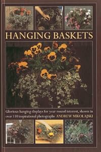Hanging Baskets: Glorious hanging displays for year-round interest, shown in over 110 inspirational photographs