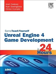 Unreal Engine 4 Game Development in 24 Hours, Sams Teach Yourself by Aram Cookson