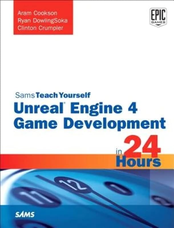 Unreal Engine 4 Game Development in 24 Hours, Sams Teach Yourself by Aram Cookson