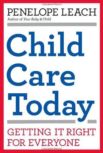 Child Care Today: Getting It Right for Everyone by Penelope Leach