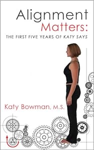 Alignment Matters: The First Five Years of Katy Says by Katy Bowman