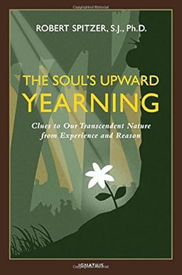The Soul's Upward Yearning: Clues to Our Transcendent Nature from Experience and Reason