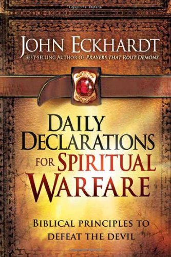 Daily Declarations for Spiritual Warfare: Biblical Principles to Defeat the Devil by John Eckhardt