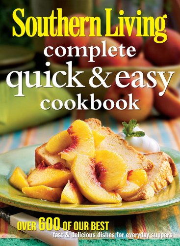 Southern Living Complete Quick &amp; Easy Cookbook: Over 600 of Our Best Fast &amp; Delicious Dishes for Everyday Suppers by Southern Living
