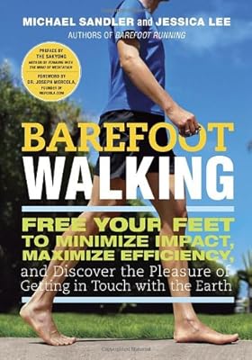 Barefoot Walking: Free Your Feet to Minimize Impact, Maximize Efficiency, and Discover the Pleasure of Getting in Touch with the Earth