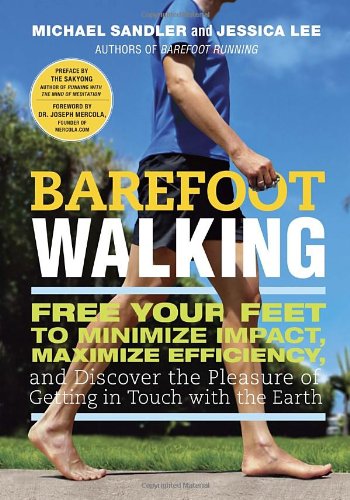 Barefoot Walking: Free Your Feet to Minimize Impact, Maximize Efficiency, and Discover the Pleasure of Getting in Touch with the Earth by Michael Sandler