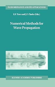 Numerical Methods for Wave Propagation: Selected Contributions from the Workshop held in Manchester, U.K., Containing the Harten Memorial Lecture (Fluid Mechanics and Its Applications, 47) by E.F. Toro