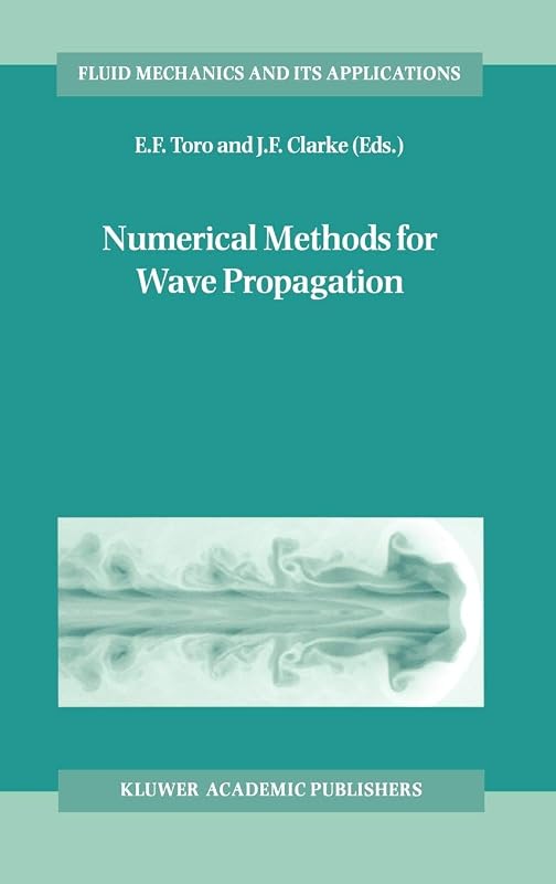 Numerical Methods for Wave Propagation: Selected Contributions from the Workshop held in Manchester, U.K., Containing the Harten Memorial Lecture (Fluid Mechanics and Its Applications, 47) by E.F. Toro