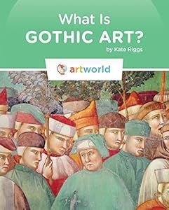 What Is Gothic Art? (Art World) by Kate Riggs