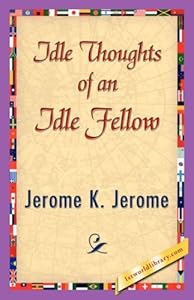 The Idle Thoughts Of An Idle Fellow [with Biographical Introduction]