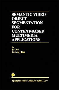Semantic Video Object Segmentation for Content-Based Multimedia Applications (The Springer International Series in Engineering and Computer Science Book 639) by Ju Guo