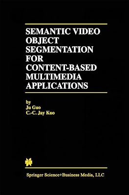 Semantic Video Object Segmentation for Content-Based Multimedia Applications (The Springer International Series in Engineering and Computer Science Book 639)