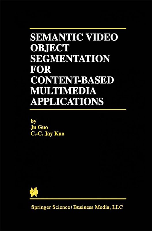 Semantic Video Object Segmentation for Content-Based Multimedia Applications (The Springer International Series in Engineering and Computer Science Book 639) by Ju Guo