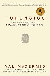 Forensics: What Bugs, Burns, Prints, DNA, and More Tell Us About Crime by Val McDermid