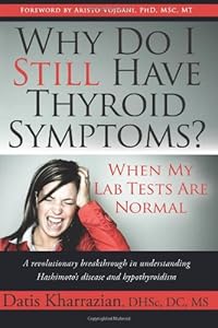 Why Do I Still Have Thyroid Symptoms? when My Lab Tests Are Normal: a Revolutionary Breakthrough in Understanding Hashimoto's Disease and Hypothyroidism by Dr. Datis Kharrazian