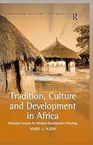 Tradition, Culture and Development in Africa: Historical Lessons for Modern Development Planning (Heritage, Culture and Identity) by Ambe J Njoh