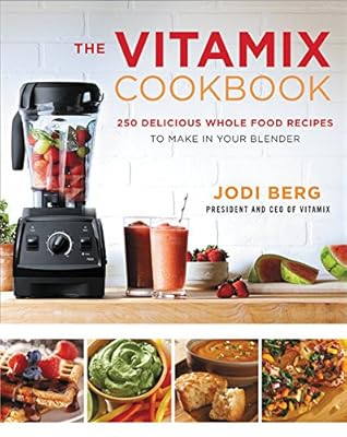 The Vitamix Cookbook: 250 Delicious Whole Food Recipes to Make in Your Blender