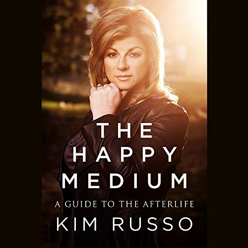 The Happy Medium: Life Lessons from the Other Side by Kim Russo